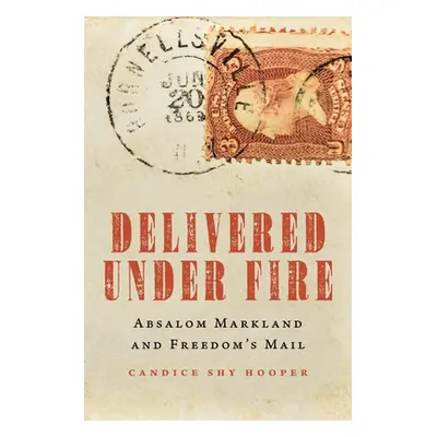 "Delivered Under Fire: Absalom Markland and Freedom's Mail" - "" ("Hooper Candice Shy")(Pevná va