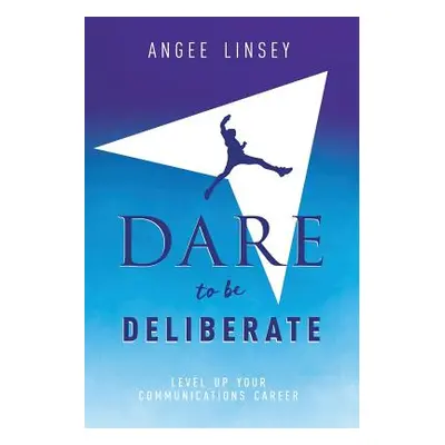 "Dare to be Deliberate: Level Up Your Communication Career" - "" ("Linsey Angee")(Paperback)