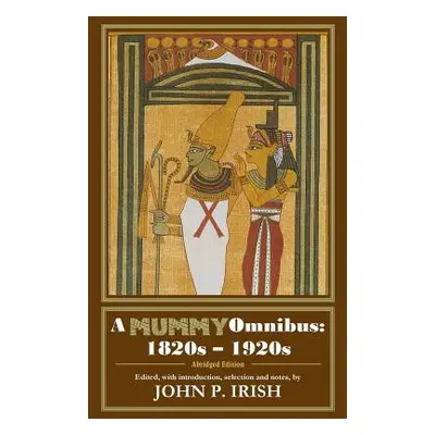 "A Mummy Omnibus: 1820s - 1920s (Abridged Edition)" - "" ("Irish John P.")(Paperback)