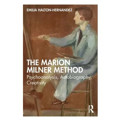 "The Marion Milner Method: Psychoanalysis, Autobiography, Creativity" - "" ("Halton-Hernandez Em