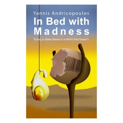 "In Bed with Madness: Trying to Make Sense in a World That Doesn't" - "" ("Andricopoulos Yannis"