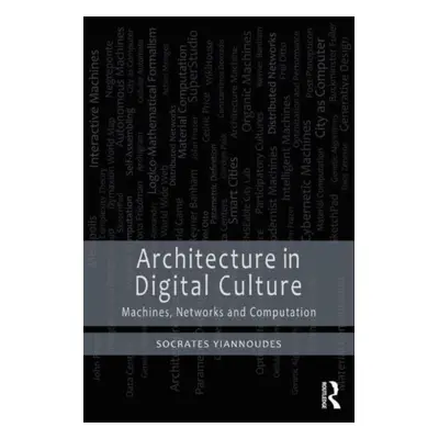 "Architecture in Digital Culture: Machines, Networks and Computation" - "" ("Yiannoudes Socrates