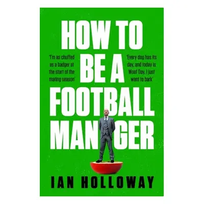 "How to Be a Football Manager" - "" ("Holloway Ian")(Pevná vazba)