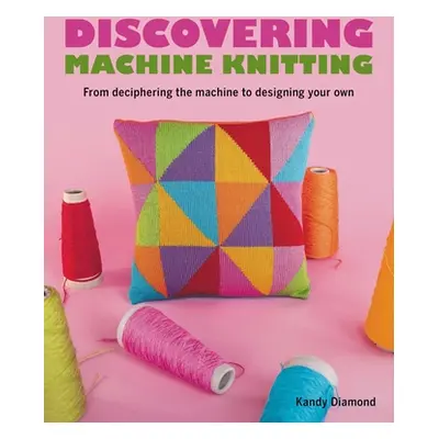 "Discovering Machine Knitting: From Deciphering the Machine to Designing Your Own" - "" ("Diamon