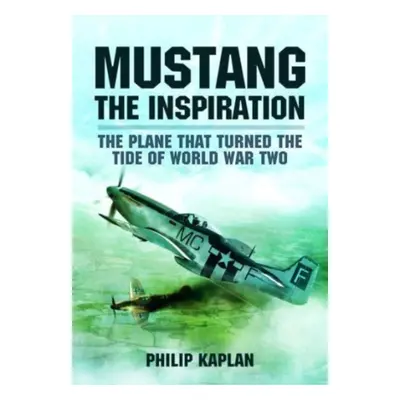 "Mustang the Inspiration: The Plane That Turned the Tide in World War Two" - "" ("Kaplan Philip"