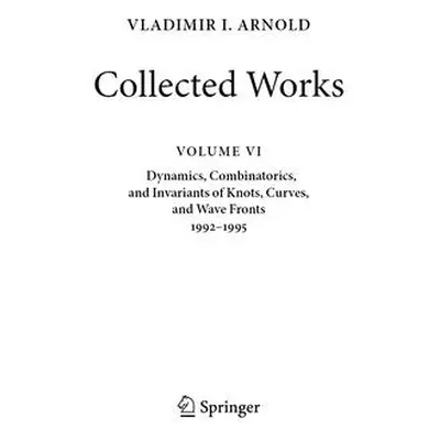 "Vladimir I. Arnold--Collected Works: Dynamics, Combinatorics, and Invariants of Knots, Curves, 