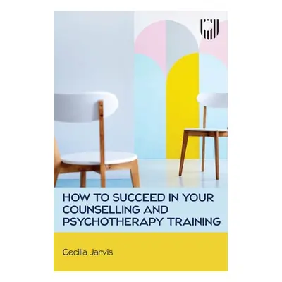 "How to Succeed in your Counselling and Psychotherapy Training" - "" ("Jarvis Cecilia")(Paperbac