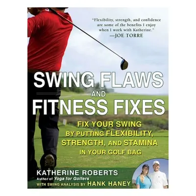 "Swing Flaws and Fitness Fixes: Fix Your Swing by Putting Flexibility, Strength, and Stamina in 