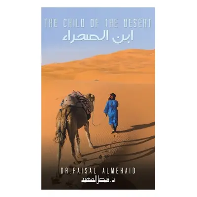 "The Child of the Desert - ابن الصحراء" - "" ("Almehaid Faisal")(Paperback)