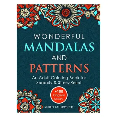 "Wonderful Mandalas and Patterns: An Adult Coloring Book for Serenity & Stress-Relief (+100 Orig