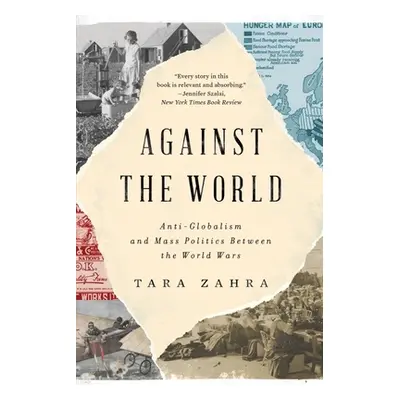 "Against the World: Anti-Globalism and Mass Politics Between the World Wars" - "" ("Zahra Tara")