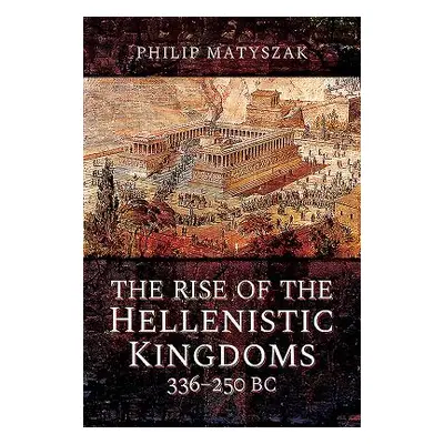 "The Rise of the Hellenistic Kingdoms 336-250 BC" - "" ("Matyszak Philip")(Pevná vazba)