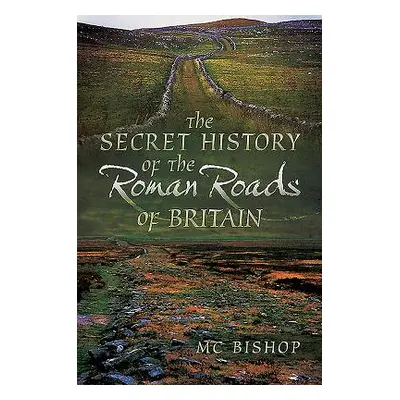 "The Secret History of the Roman Roads of Britain" - "" ("Bishop M. C.")(Paperback)