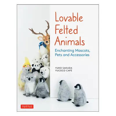 "Lovable Felted Animals: Enchanting Mascots, Pets and Accessories" - "" ("Sakuda Yuko")(Paperbac