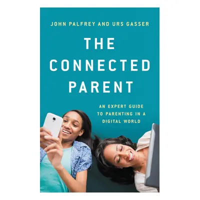 "The Connected Parent: An Expert Guide to Parenting in a Digital World" - "" ("Palfrey John")(Pe