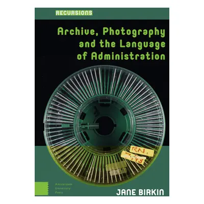 "Archive, Photography and the Language of Administration" - "" ("Birkin Jane")(Pevná vazba)