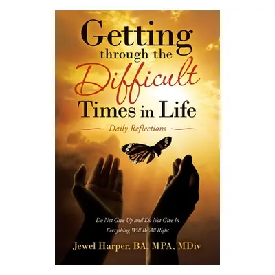 "Getting Through the Difficult Times in Life: Daily Reflections" - "" ("Harper Ba Mpa MDIV Jewel