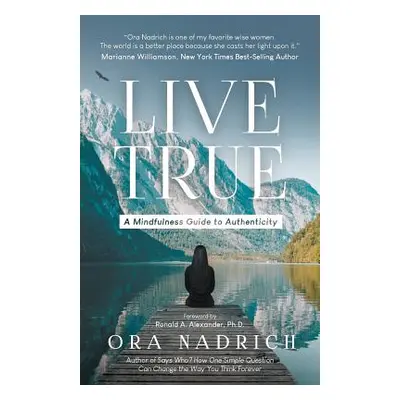 "Live True: A Mindfulness Guide to Authenticity" - "" ("Nadrich Ora")(Paperback)