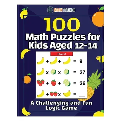 "100 Math Puzzles for Kids Aged 12-14 - A Challenging And Fun Logic Game" - "" ("Trainer Brain")