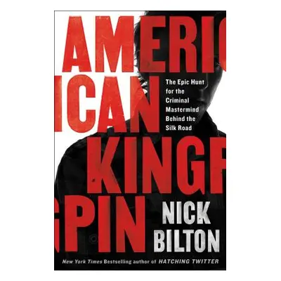 "American Kingpin: The Epic Hunt for the Criminal MasterMind Behind the Silk Road" - "" ("Bilton