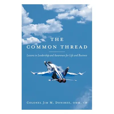 "The Common Thread: Lessons in Leadership and Awareness for Life and Business" - "" ("Donihee Co