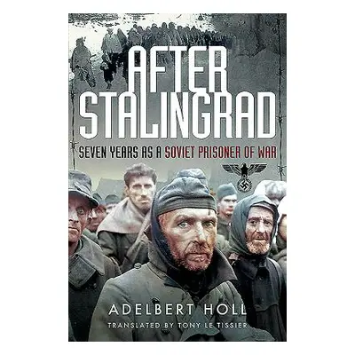 "After Stalingrad: Seven Years as a Soviet Prisoner of War" - "" ("Holl Adelbert")(Paperback)