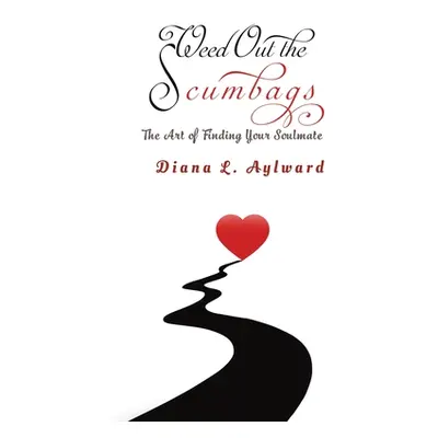 "Weed Out the Scumbags: The Art of Finding Your Soulmate" - "" ("Aylward Diana L.")(Paperback)