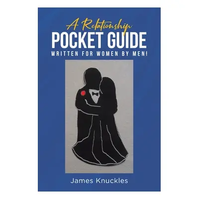 "A Relationship Pocket Guide Written for Women by Men!" - "" ("Knuckles James")(Paperback)