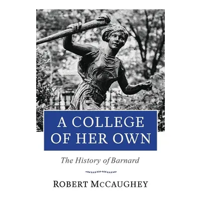 "A College of Her Own: The History of Barnard" - "" ("McCaughey Robert")(Pevná vazba)