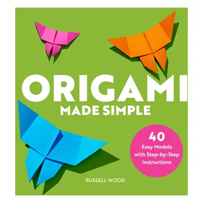 "Origami Made Simple: 40 Easy Models with Step-By-Step Instructions" - "" ("Wood Russell")(Paper