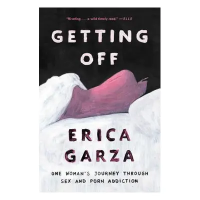 "Getting Off: One Woman's Journey Through Sex and Porn Addiction" - "" ("Garza Erica")(Paperback