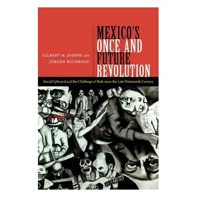 "Mexico's Once and Future Revolution: Social Upheaval and the Challenge of Rule Since the Late N