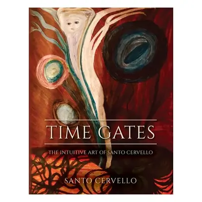 "Time Gates: The Intuitive Art of Santo Cervello" - "" ("Cervello Santo")(Paperback)