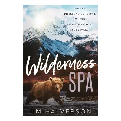 "Wilderness Spa: Where Physical Survival Meets Psychological Survival" - "" ("Halverson Jim")(Pa