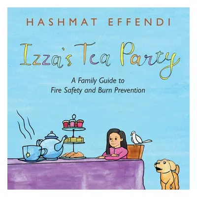 "Izza's Tea Party: A Family Guide to Fire Safety and Burn Prevention" - "" ("Effendi Hashmat")(P