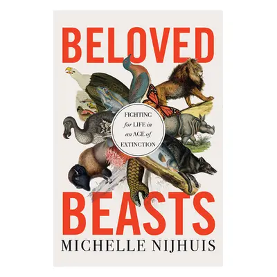 "Beloved Beasts: Fighting for Life in an Age of Extinction" - "" ("Nijhuis Michelle")(Pevná vazb