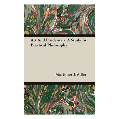 "Art and Prudence - A Study in Practical Philosophy" - "" ("Adler Mortimer J.")(Paperback)