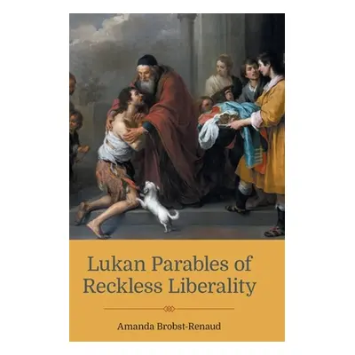 "Lukan Parables of Reckless Liberality" - "" ("Brobst-Renaud Amanda")(Pevná vazba)