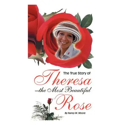 "The True Story of Theresa the Most Beautiful Rose" - "" ("Moore Nancy M.")(Paperback)