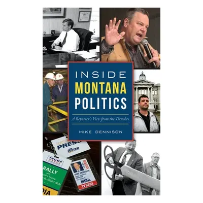 "Inside Montana Politics: A Reporter's View from the Trenches" - "" ("Dennison Mike")(Pevná vazb