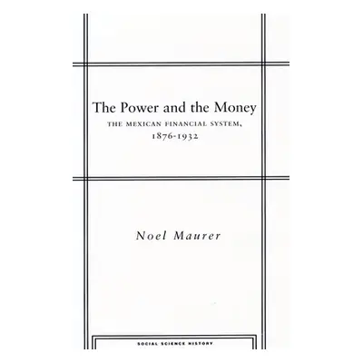 "The Power and the Money: The Mexican Financial System, 1876-1932" - "" ("Maurer Noel")(Pevná va