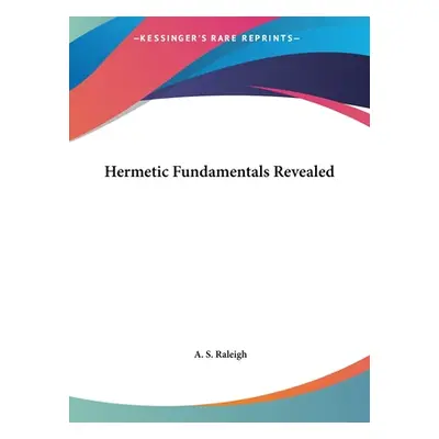 "Hermetic Fundamentals Revealed" - "" ("Raleigh A. S.")(Pevná vazba)