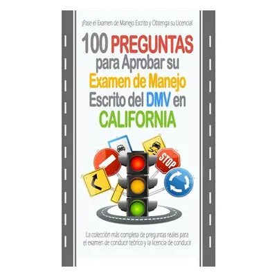 "100 Preguntas para Aprobar su Examen de Manejo Escrito del DMV en California: La coleccin ms co