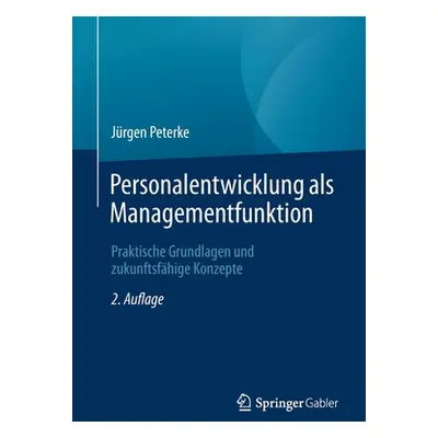 "Personalentwicklung ALS Managementfunktion: Praktische Grundlagen Und Zukunftsfhige Konzepte" -