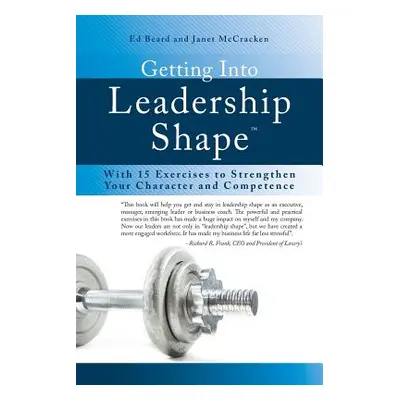 "Getting Into Leadership Shape: With 15 Exercises to Strengthen Your Character and Competence" -