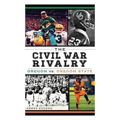 "The Civil War Rivalry: Oregon vs. Oregon State" - "" ("Eggers Kerry")(Pevná vazba)