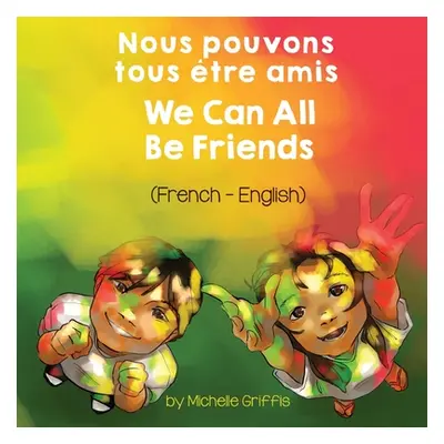 "We Can All Be Friends (French-English) Nous pouvons tous tre amis" - "" ("Griffis Michelle")(Pa