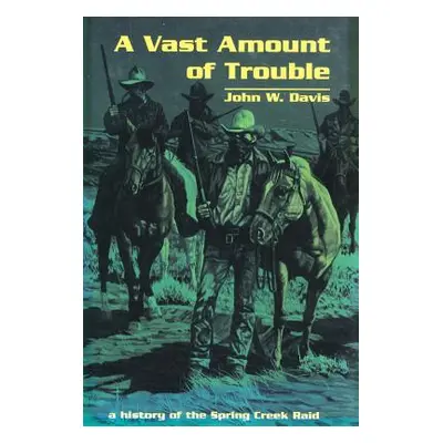 "A Vast Amount of Trouble: A History of the Spring Creek Raid" - "" ("Davis John W.")(Paperback)