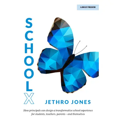 "Schoolx: How Principals Can Design a Transformative School Experience for Students, Teachers, P