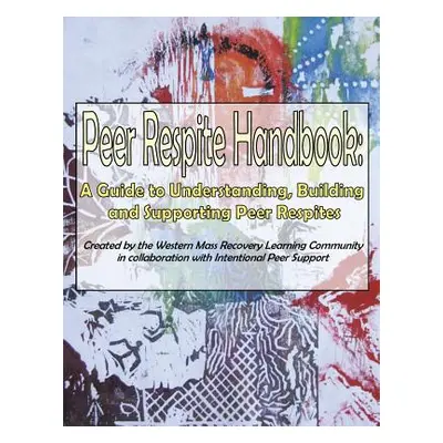 "Peer Respite Handbook: A Guide to Understanding, Building and Supporting Peer Respites" - "" ("